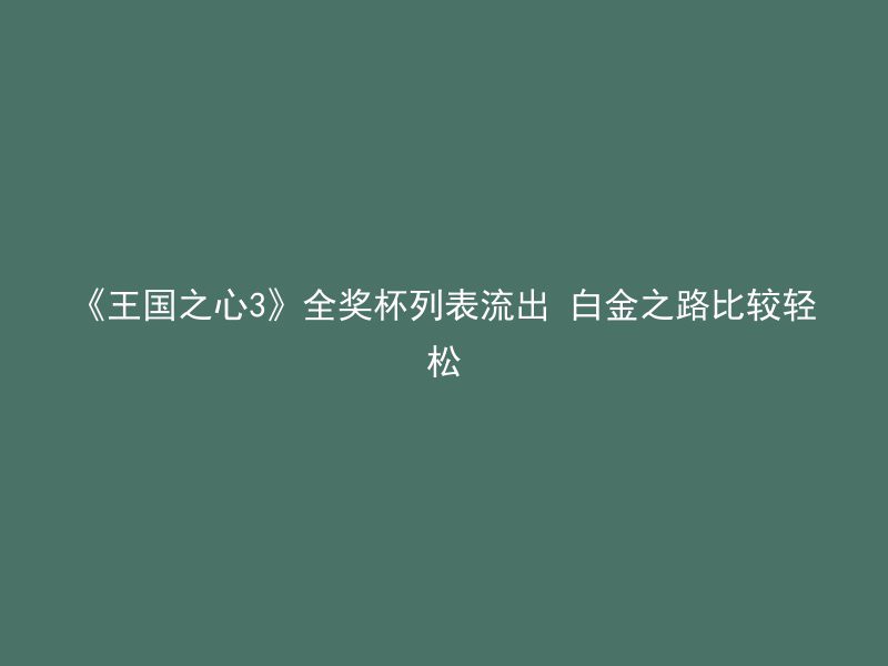 《王国之心3》全奖杯列表流出 白金之路比较轻松