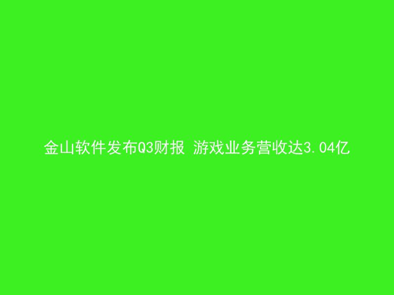 金山软件发布Q3财报 游戏业务营收达3.04亿