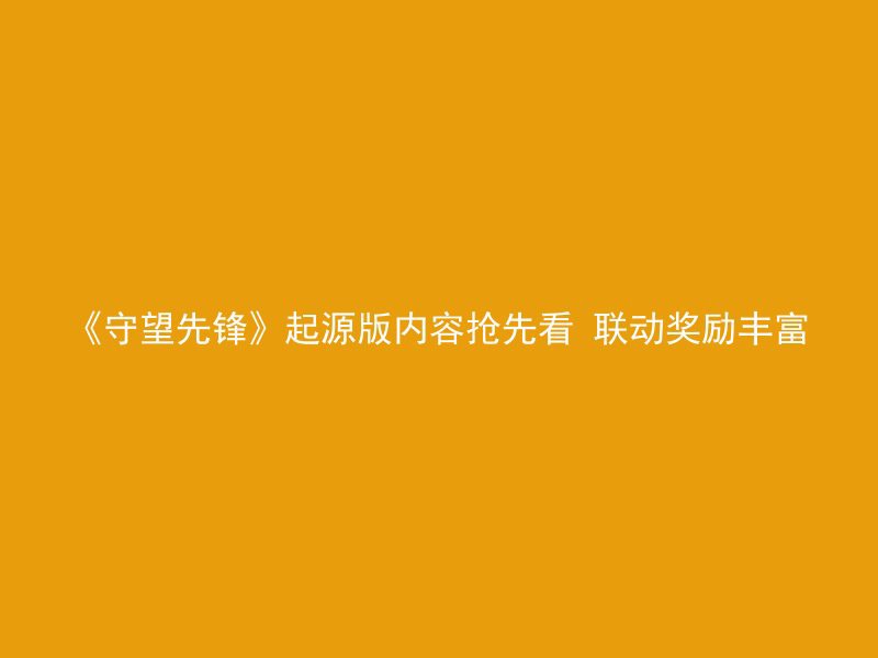 《守望先锋》起源版内容抢先看 联动奖励丰富