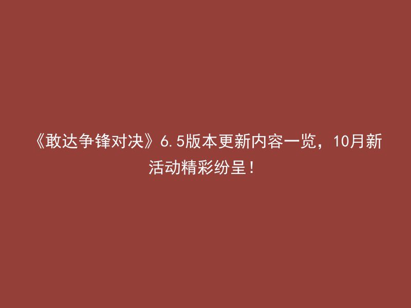 《敢达争锋对决》6.5版本更新内容一览，10月新活动精彩纷呈！