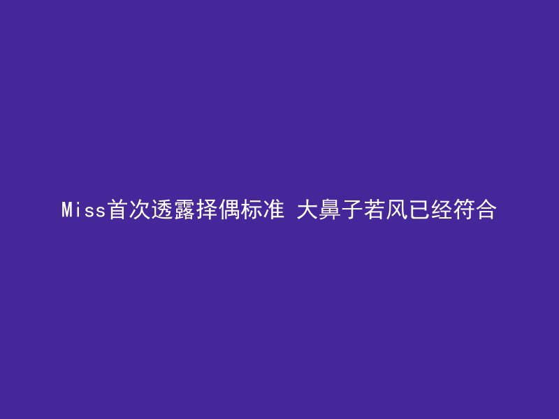 Miss首次透露择偶标准 大鼻子若风已经符合