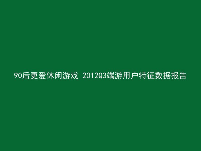 90后更爱休闲游戏 2012Q3端游用户特征数据报告