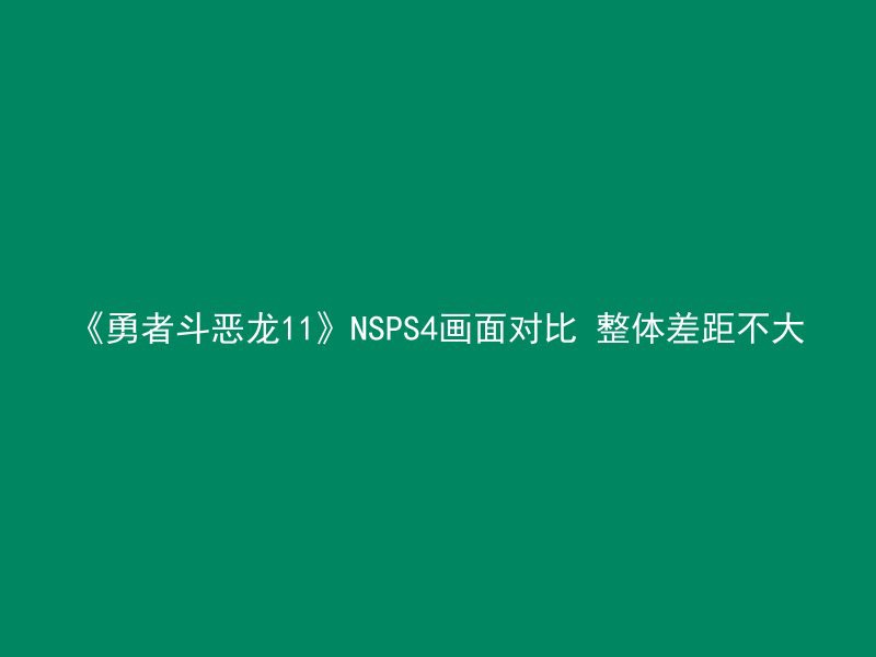 《勇者斗恶龙11》NSPS4画面对比 整体差距不大