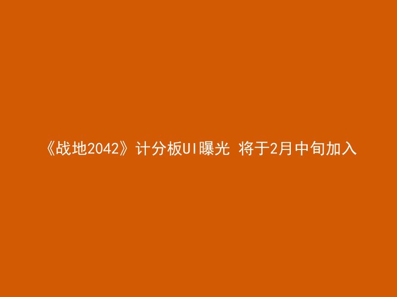 《战地2042》计分板UI曝光 将于2月中旬加入