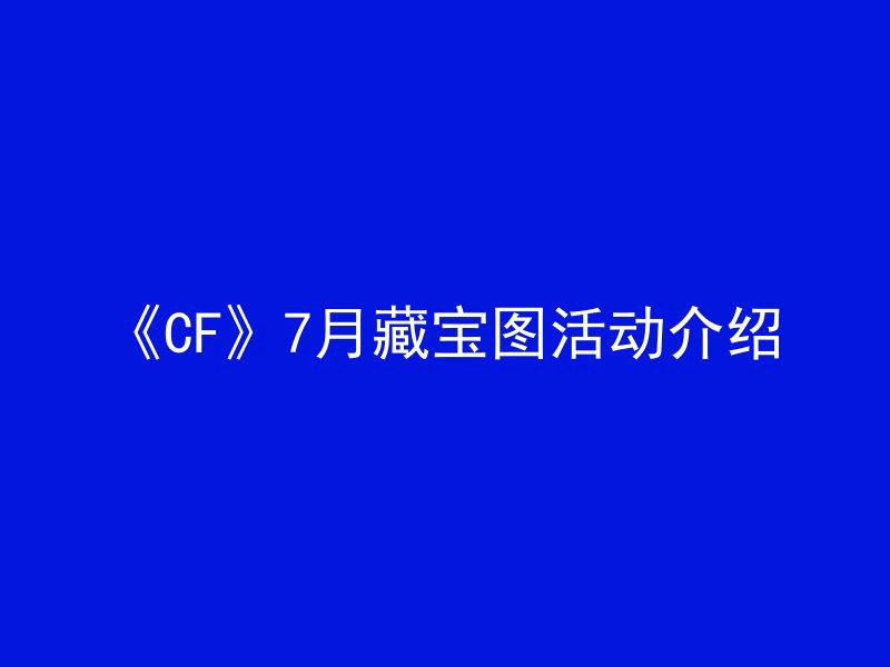 《CF》7月藏宝图活动介绍