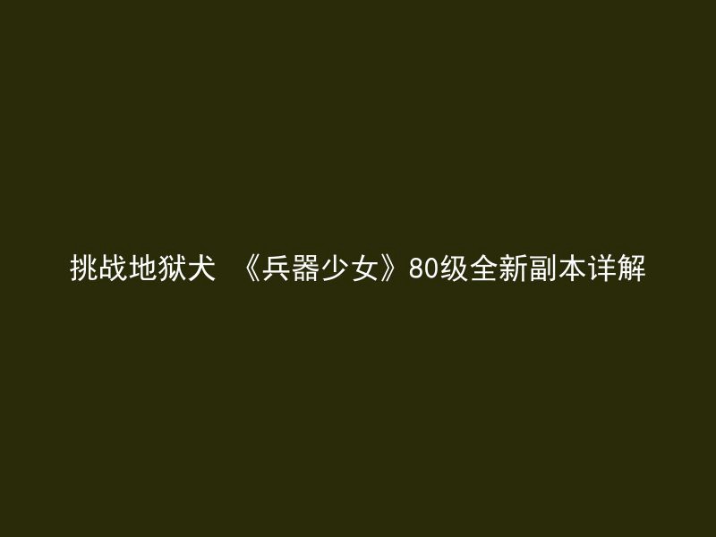 挑战地狱犬 《兵器少女》80级全新副本详解