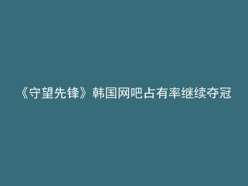 《守望先锋》韩国网吧占有率继续夺冠