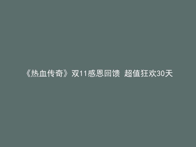 《热血传奇》双11感恩回馈 超值狂欢30天