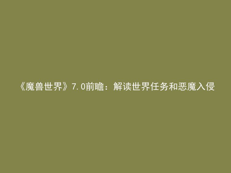 《魔兽世界》7.0前瞻：解读世界任务和恶魔入侵