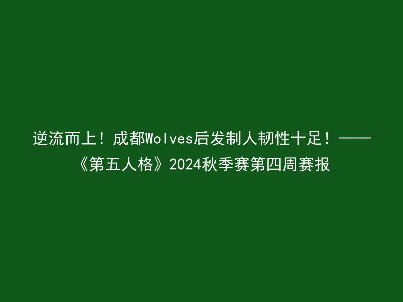 逆流而上！成都Wolves后发制人韧性十足！——《第五人格》2024秋季赛第四周赛报