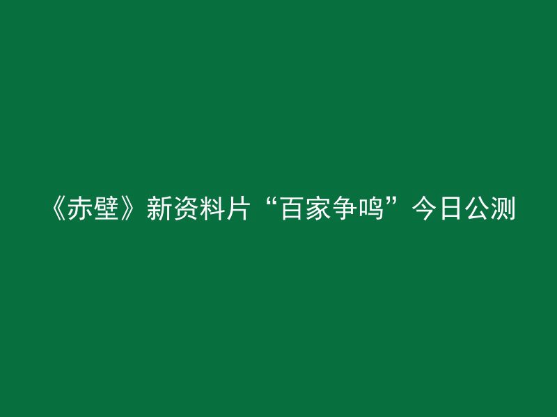 《赤壁》新资料片“百家争鸣”今日公测