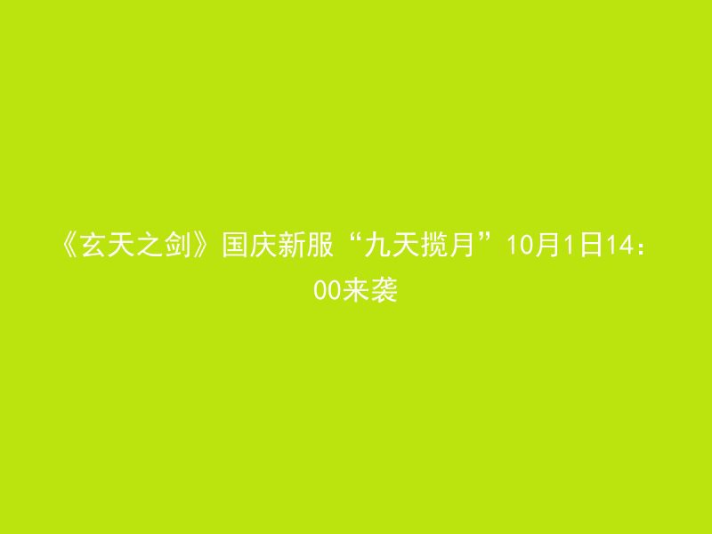 《玄天之剑》国庆新服“九天揽月”10月1日14：00来袭