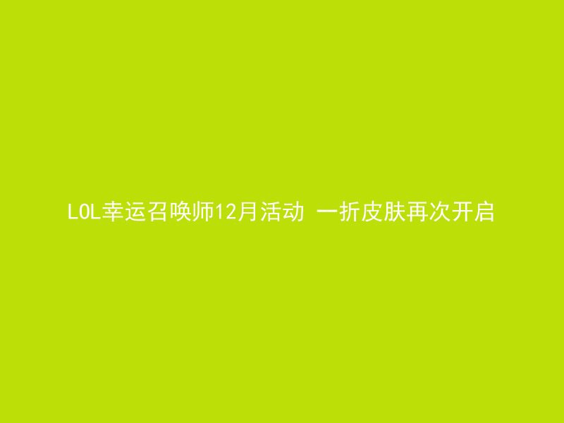 LOL幸运召唤师12月活动 一折皮肤再次开启