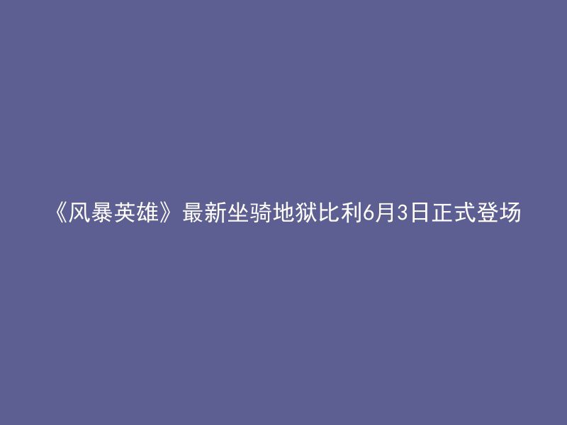 《风暴英雄》最新坐骑地狱比利6月3日正式登场