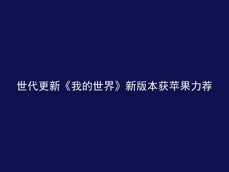 世代更新《我的世界》新版本获苹果力荐