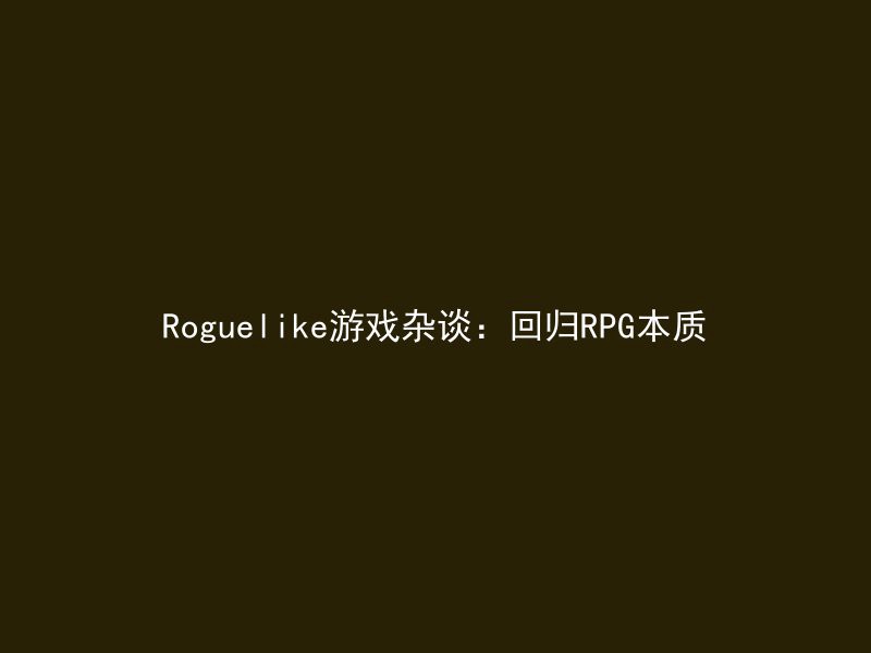 Roguelike游戏杂谈：回归RPG本质