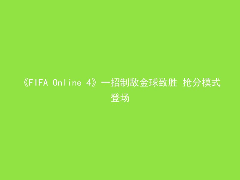 《FIFA Online 4》一招制敌金球致胜 抢分模式登场