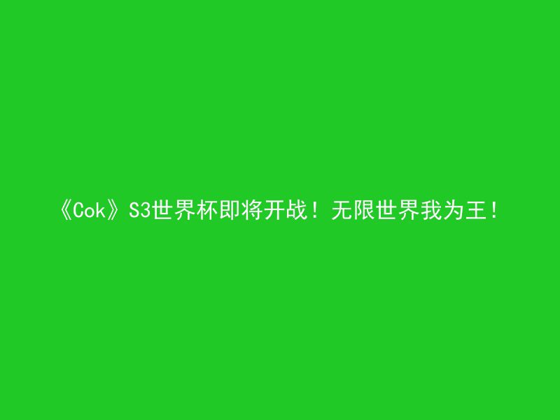 《Cok》S3世界杯即将开战！无限世界我为王！