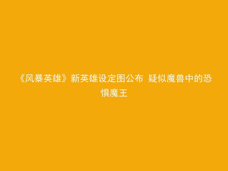 《风暴英雄》新英雄设定图公布 疑似魔兽中的恐惧魔王