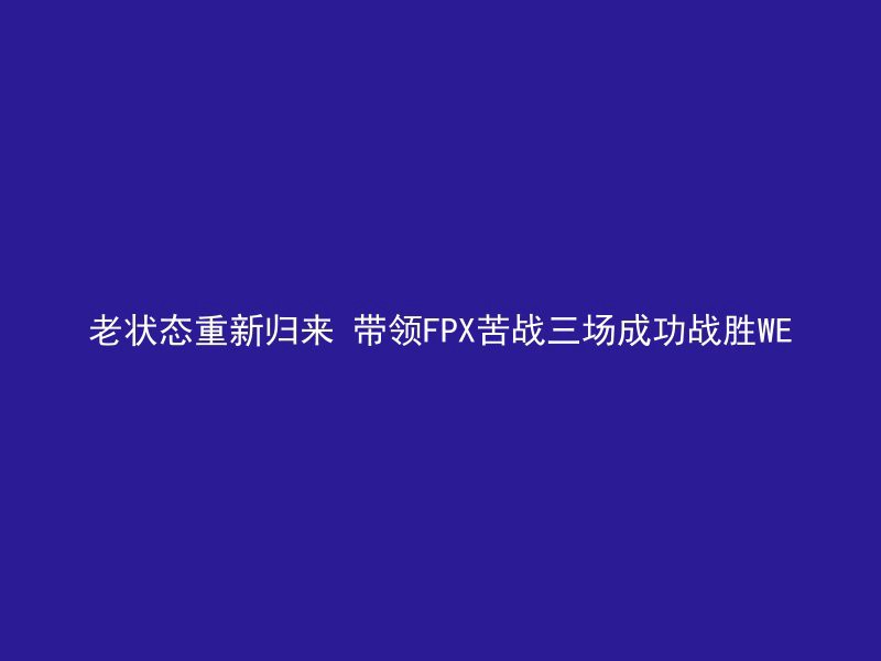 老状态重新归来 带领FPX苦战三场成功战胜WE