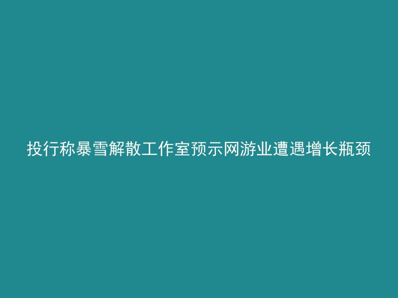 投行称暴雪解散工作室预示网游业遭遇增长瓶颈