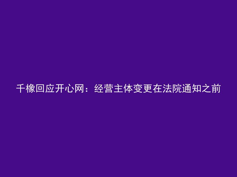 千橡回应开心网：经营主体变更在法院通知之前