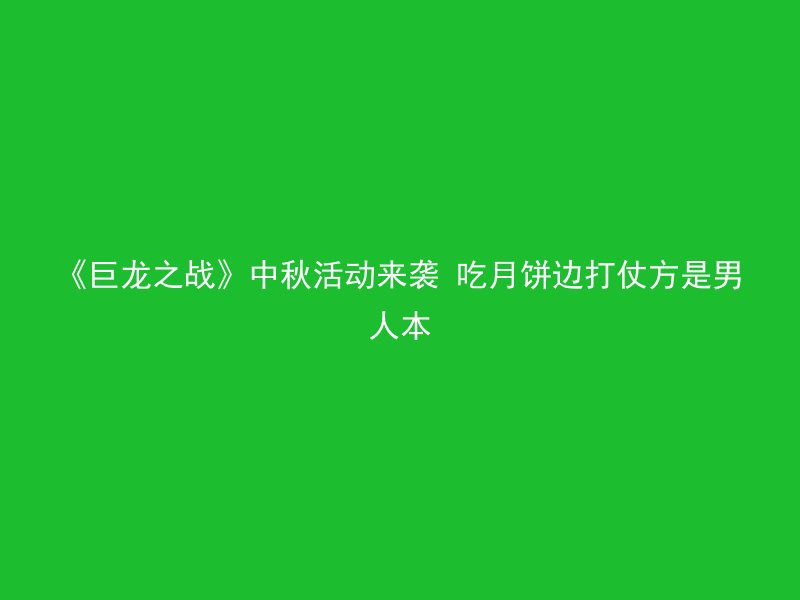 《巨龙之战》中秋活动来袭 吃月饼边打仗方是男人本