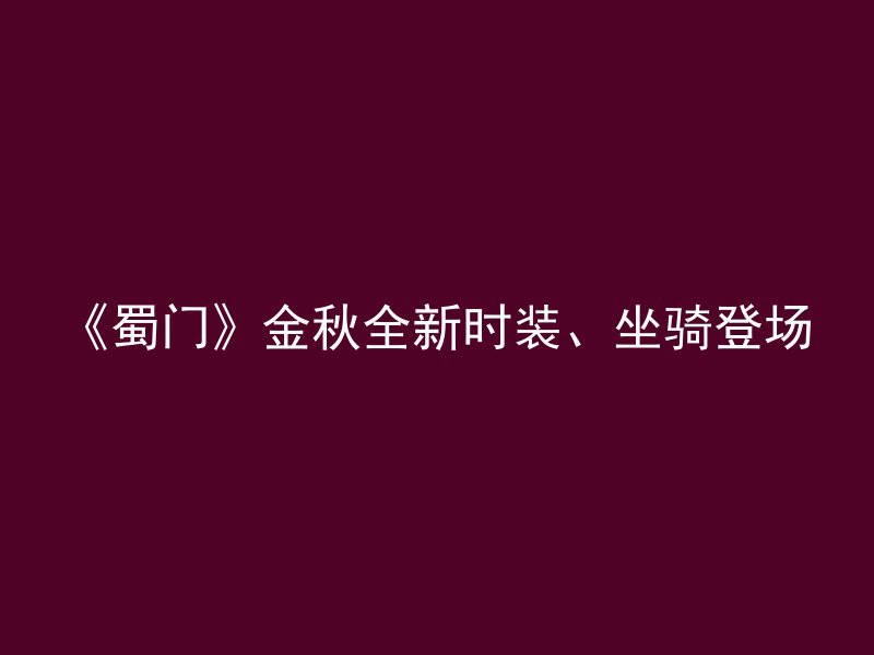 《蜀门》金秋全新时装、坐骑登场