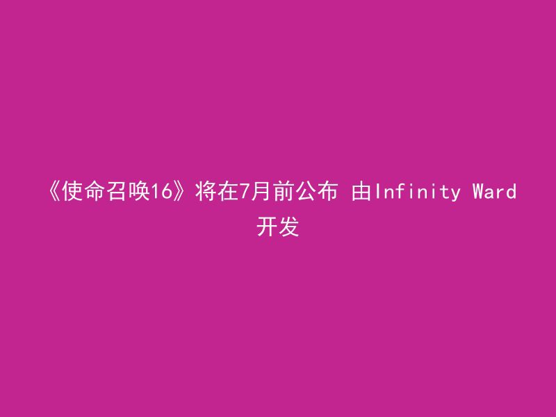 《使命召唤16》将在7月前公布 由Infinity Ward开发