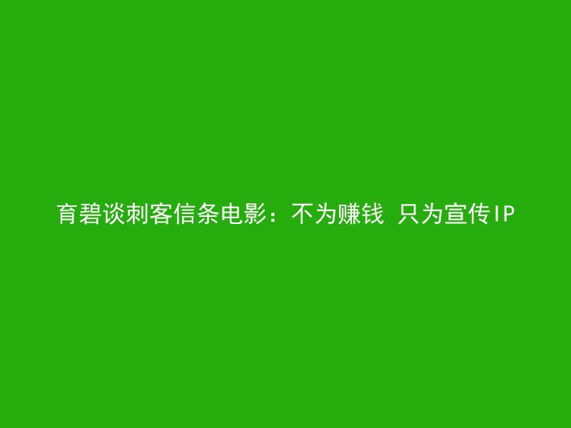 育碧谈刺客信条电影：不为赚钱 只为宣传IP