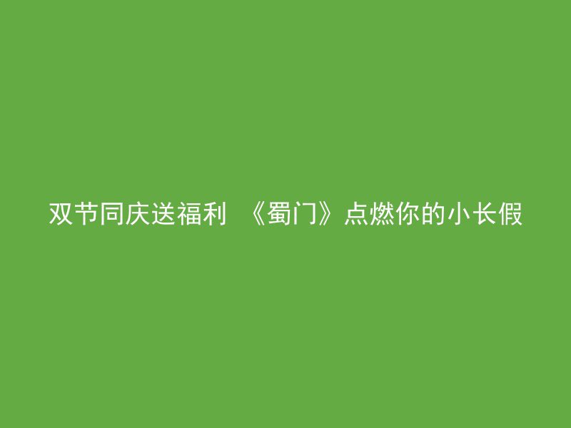 双节同庆送福利 《蜀门》点燃你的小长假