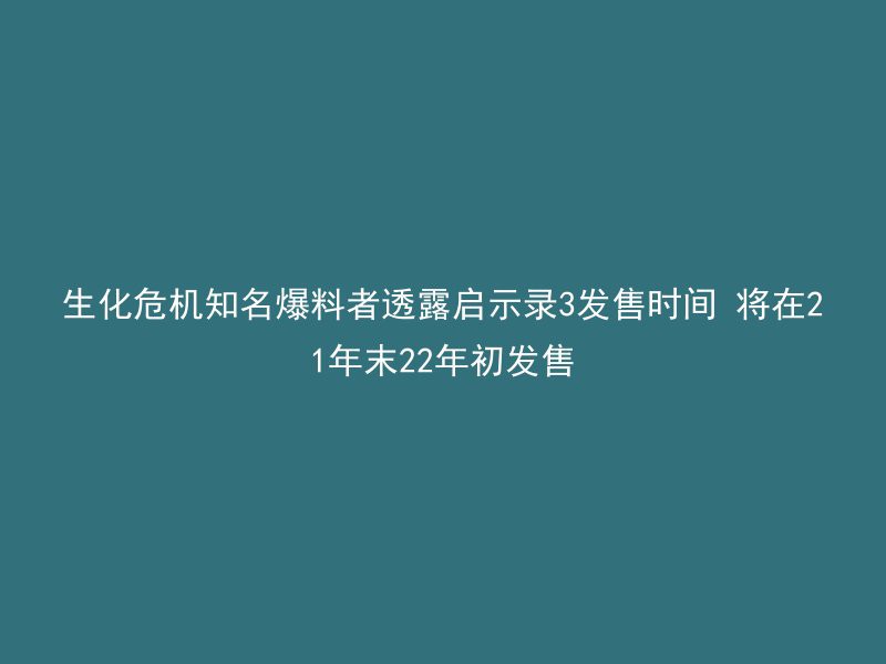 生化危机知名爆料者透露启示录3发售时间 将在21年末22年初发售