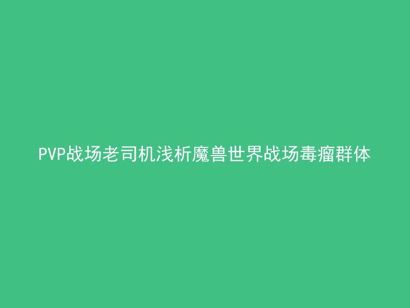 PVP战场老司机浅析魔兽世界战场毒瘤群体