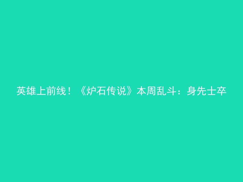 英雄上前线！《炉石传说》本周乱斗：身先士卒