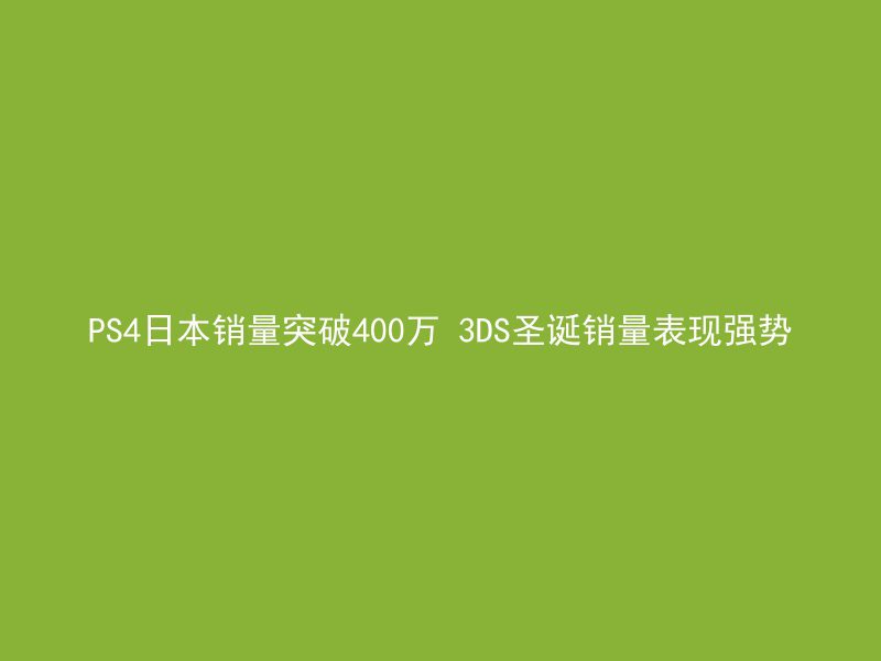 PS4日本销量突破400万 3DS圣诞销量表现强势