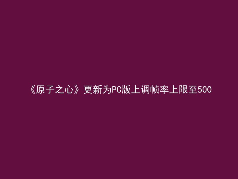 《原子之心》更新为PC版上调帧率上限至500