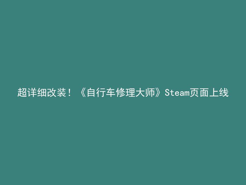 超详细改装！《自行车修理大师》Steam页面上线