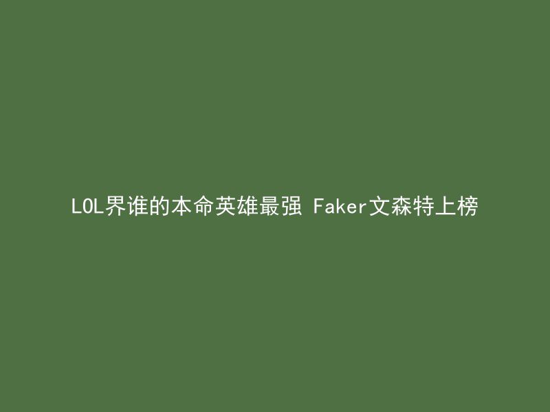 LOL界谁的本命英雄最强 Faker文森特上榜