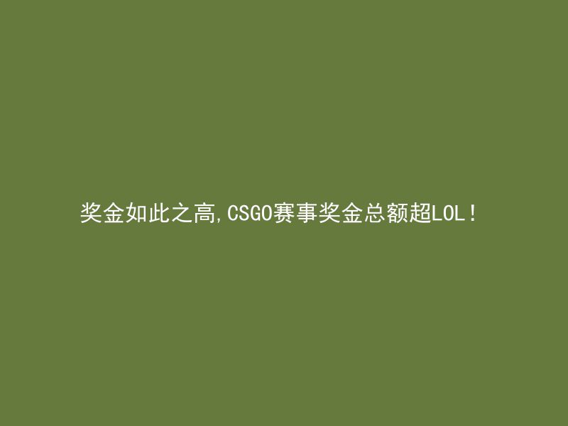 奖金如此之高,CSGO赛事奖金总额超LOL！