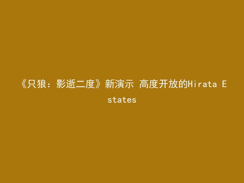 《只狼：影逝二度》新演示 高度开放的Hirata Estates