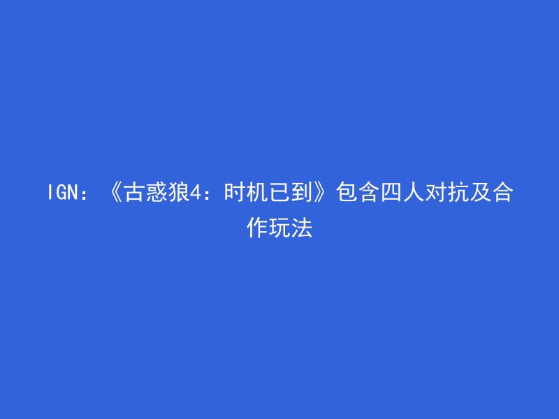 IGN：《古惑狼4：时机已到》包含四人对抗及合作玩法