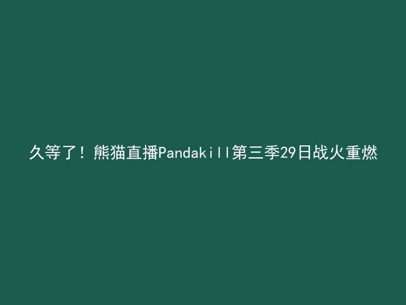 久等了！熊猫直播Pandakill第三季29日战火重燃