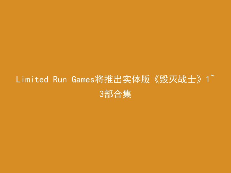 Limited Run Games将推出实体版《毁灭战士》1~3部合集