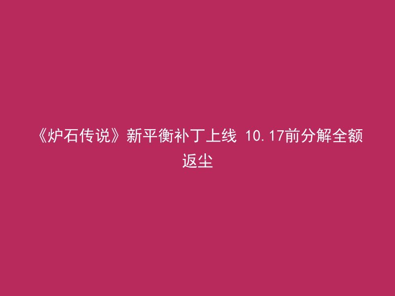 《炉石传说》新平衡补丁上线 10.17前分解全额返尘