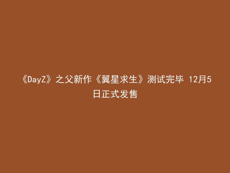 《DayZ》之父新作《翼星求生》测试完毕 12月5日正式发售