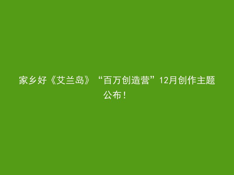 家乡好《艾兰岛》“百万创造营”12月创作主题公布！