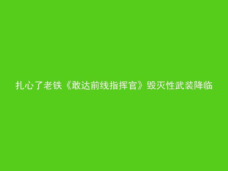 扎心了老铁《敢达前线指挥官》毁灭性武装降临