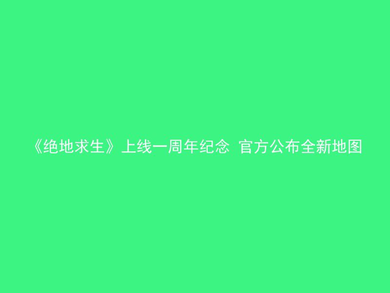 《绝地求生》上线一周年纪念 官方公布全新地图