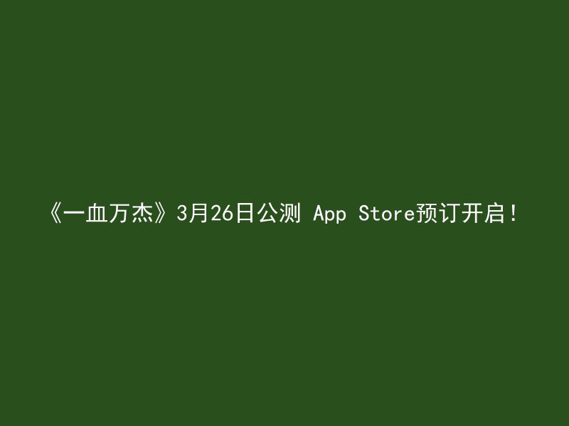 《一血万杰》3月26日公测 App Store预订开启！