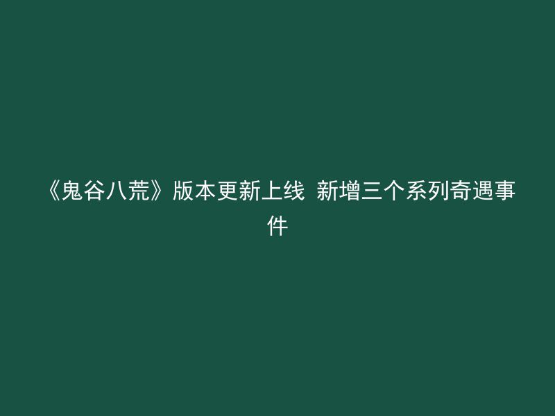 《鬼谷八荒》版本更新上线 新增三个系列奇遇事件